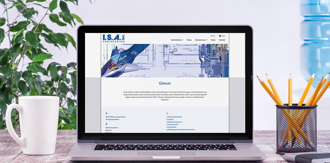 Isatec arbeitet an Produktentwicklungen für kundenspezifische Produkte. Entwicklung, Flexibilität und die richtige Idee zur Aufgabe stehen hier ganz vorne. etcetera hat sich im den Webrelaunch von isatec gekümmert und unter anderem ein Glossar erstellt, das übersichtlich und suchmaschinenrelevant ist.
